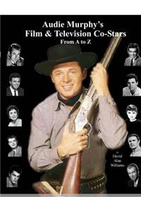 Audie Murphy's Film & Television Co-Stars From A to Z