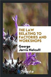 THE LAW RELATING TO FACTORIES AND WORKSH