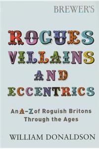 Brewer's Rogues, Villains and Eccentrics: An A-Z of Roguish Britons Through the Ages