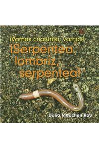 ¡Serpentea Lombriz, Serpentea! (Squirm, Earthworm, Squirm!)