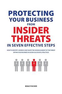 Protecting Your Business From Insider Threats In Seven Effective Steps