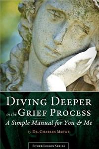 Diving Deeper in the Grief Process - A Simple Manual for You and Me