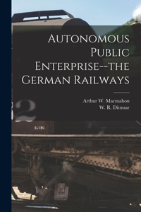 Autonomous Public Enterprise--the German Railways [microform]