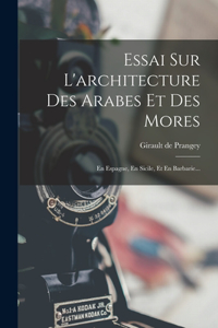 Essai Sur L'architecture Des Arabes Et Des Mores