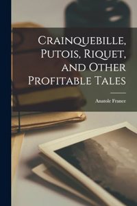 Crainquebille, Putois, Riquet, and Other Profitable Tales