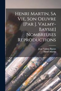 Henri Martin, sa vie, son oeuvre [par J. Valmy-Baysse] Nombreuses reproductions