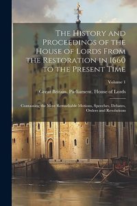 History and Proceedings of the House of Lords From the Restoration in 1660 to the Present Time