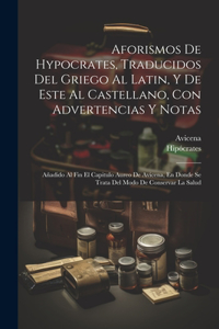 Aforismos De Hypocrates, Traducidos Del Griego Al Latin, Y De Este Al Castellano, Con Advertencias Y Notas