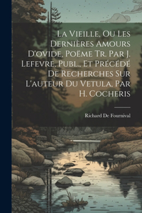Vieille, Ou Les Dernières Amours D'ovide, Poëme Tr. Par J. Lefevre, Publ., Et Précédé De Recherches Sur L'auteur Du Vetula, Par H. Cocheris