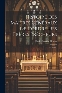 Histoire Des Maîtres Généraux De L'ordre Des Frères Prêcheurs