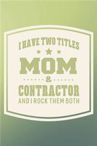 I Have Two Titles Mom & Contractor And I Rock Them Both