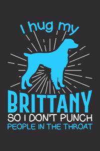 I hug my Brittany So I Don't Punch People In The Throat: Gifts for Dog Owners 100 page Blank lined 6 x 9 journal to jot down your ideas and notes