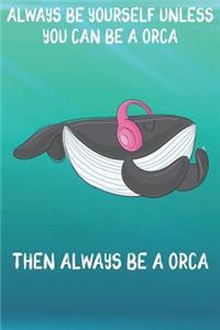 Always Be Yourself Unless You Can Be A Orcas Then Always Be A Orcas