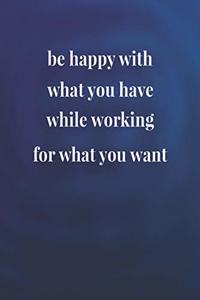 Be Happy With What You Have While Working For What You Want