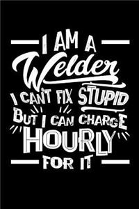 I Am a Welder I Can't Fix Stupid But I Can Charge Hourly For It