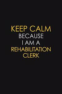 Keep Calm Because I Am A Rehabilitation Clerk