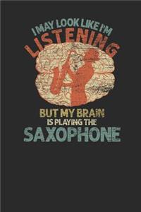 I May Look Like I'm Listening But My Brain Is Playing The Saxophone