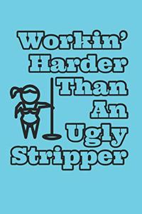 Workin' Harder Than A Ugly Stripper