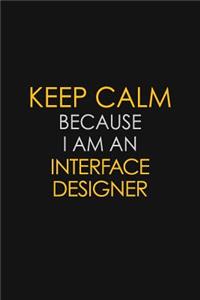 Keep Calm Because I am An Interface Designer