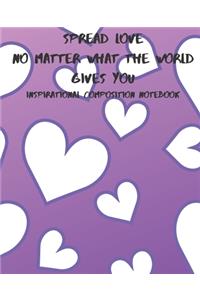 Spread Love No Matter What The World Gives You, Inspirational Composition Notebook