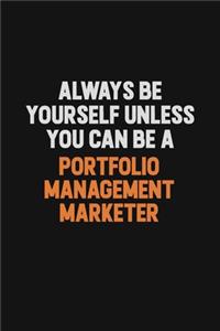 Always Be Yourself Unless You Can Be A Portfolio management marketer