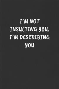I'm Not Insulting You. I'm Describing You