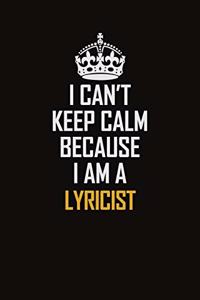 I Can't Keep Calm Because I Am A Lyricist