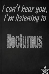 I Can't Hear You, I'm Listening to Nocturnus Creative Writing Lined Journal