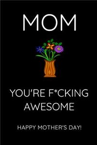 Mom You're F*ucking Awesome - Happy Mother's Day!