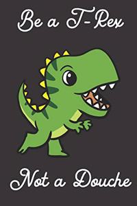 Be a T-Rex Not a Douche