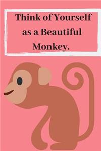 Thing of Yourself as a Beautiful Monkey