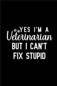Yes I'm a Veterinarian But I Can't Fix Stupid