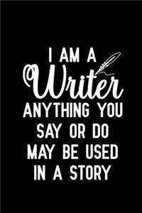 I am a Writer Anything You Say or Do May Be Used in a Story