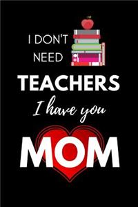 I don't need Teachers, I have You Mom