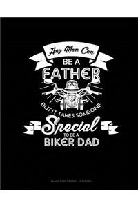 Any Man Can Be A Father But It Takes Someone Special To Be A Biker Dad