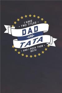 I Have Two Titles Dad And Tata And I Rock Them Both