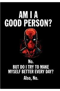 Am I Good Person? No, But Do I Try To Make Myself Better Every Day? Also No