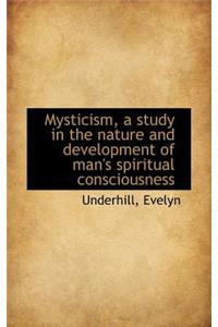 Mysticism, a Study in the Nature and Development of Man's Spiritual Consciousness