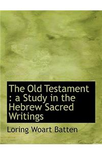 The Old Testament: A Study in the Hebrew Sacred Writings