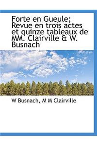 Forte En Gueule; Revue En Trois Actes Et Quinze Tableaux de MM. Clairville & W. Busnach
