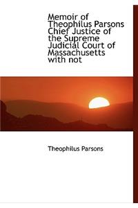 Memoir of Theophilus Parsons Chief Justice of the Supreme Judicial Court of Massachusetts with Not