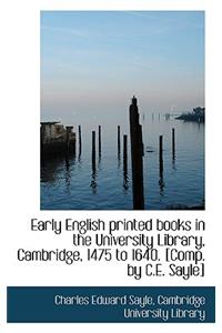 Early English Printed Books in the University Library, Cambridge, 1475 to 1640. [Comp. by C.E. Sayle