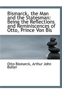 Bismarck, the Man and the Statesman
