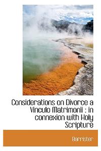 Considerations on Divorce a Vinculo Matrimonii: In Connexion with Holy Scripture