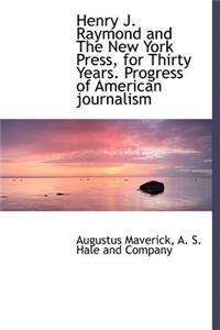 Henry J. Raymond and the New York Press, for Thirty Years. Progress of American Journalism