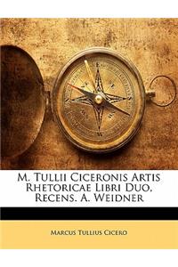 M. Tullii Ciceronis Artis Rhetoricae Libri Duo, Recens. A. Weidner