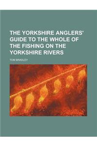The Yorkshire Anglers' Guide to the Whole of the Fishing on the Yorkshire Rivers