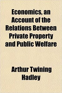 Economics, an Account of the Relations Between Private Property and Public Welfare