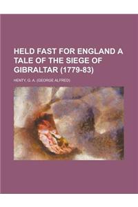 Held Fast for England a Tale of the Siege of Gibraltar (1779-83)