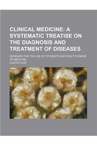 Clinical Medicine; A Systematic Treatise on the Diagnosis and Treatment of Diseases. Designed for the Use of Students and Practitioners of Medicine
